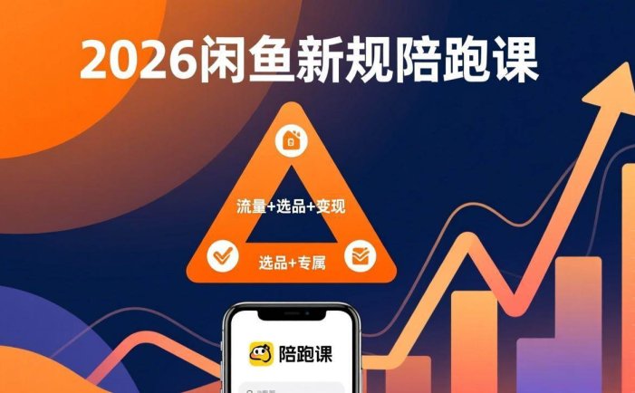 2026闲鱼高阶陪跑课全新上线，带你吃透新规玩转选品流量，从零搭建稳定变现盈利体系