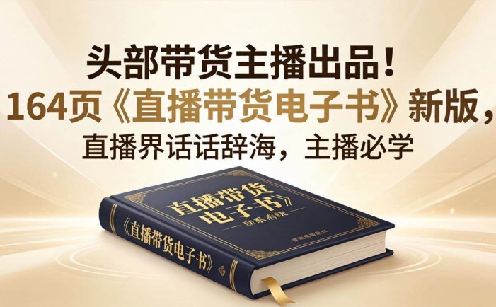 头部带货主播出品！164页《直播带货电子书》新版，直播界话术辞海，主播必学