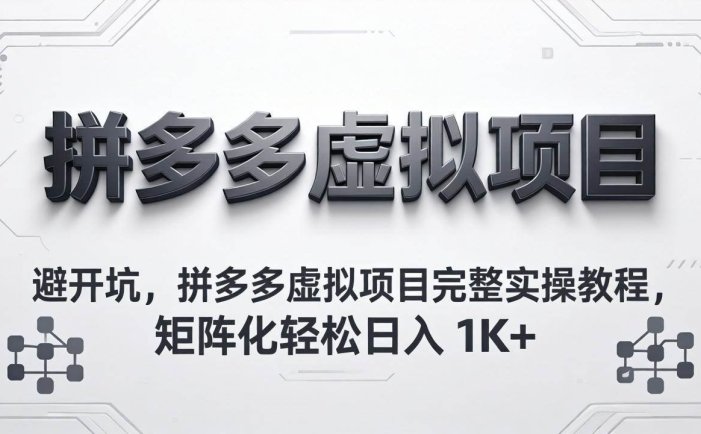 避开坑，拼多多虚拟项目完整实操教程，矩阵化轻松日入 1K+
