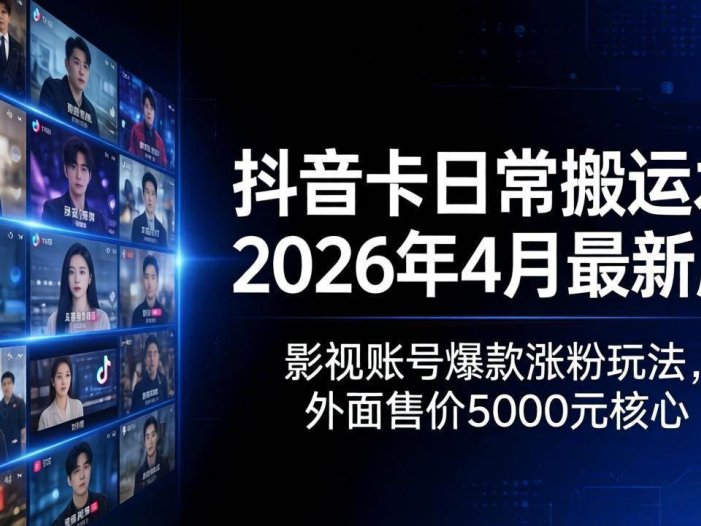 抖音卡日常搬运术2026年4月最新版：影视账号爆款涨粉玩法，外面售价5000元核心