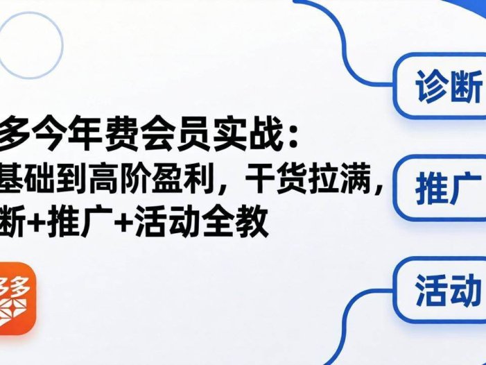 拼多多年费会员实战(更新26年5月5)：从基础到高阶盈利，干货拉满，诊断+推广+活动全教