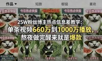 25W粉丝博主热点信息差教学：单条视频660万到1000万播放，熬夜做完醒来就是爆款