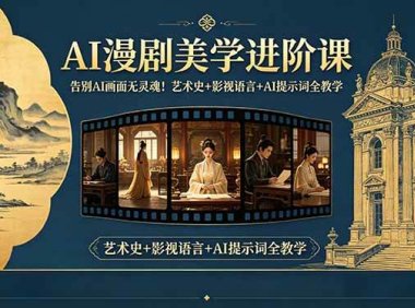 告别AI画面无灵魂！AI漫剧美学进阶课-更新，艺术史+影视语言+AI提示词全教学