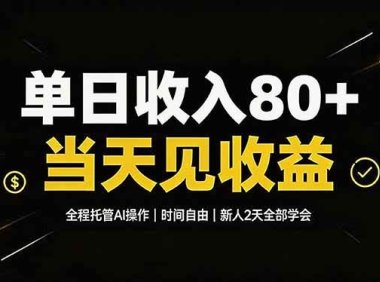 单日收入80+，全程托管Ai操作，时间自由，当天见收益，新人2天全部学会！