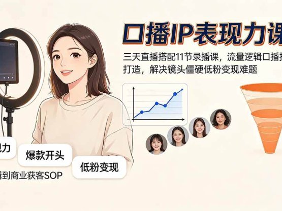 口播IP表现力课程｜三天直播搭配11节录播课，流量逻辑口播技巧人设打造，解决镜头僵硬低粉变现难题