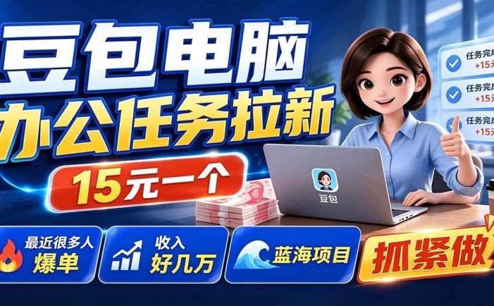 豆包电脑办公任务拉新项目-更新，单价15元，最近很多人爆单，收入好几万，转化率超高，达人闭眼冲
